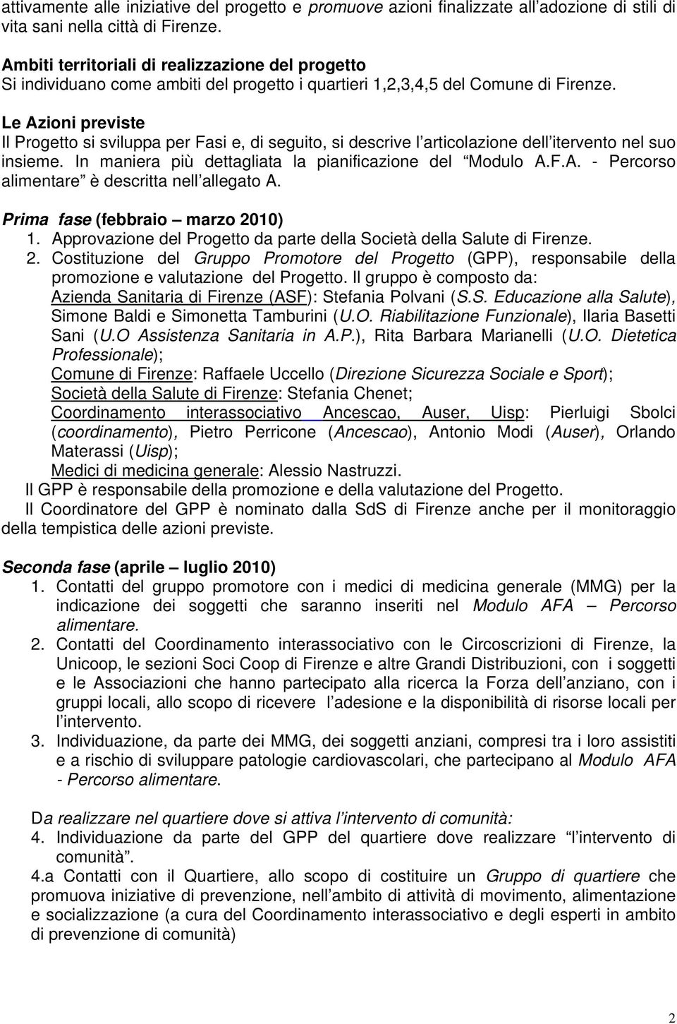 Le Azioni previste Il Progetto si sviluppa per Fasi e, di seguito, si descrive l articolazione dell itervento nel suo insieme. In maniera più dettagliata la pianificazione del Modulo A.F.A. - Percorso alimentare è descritta nell allegato A.