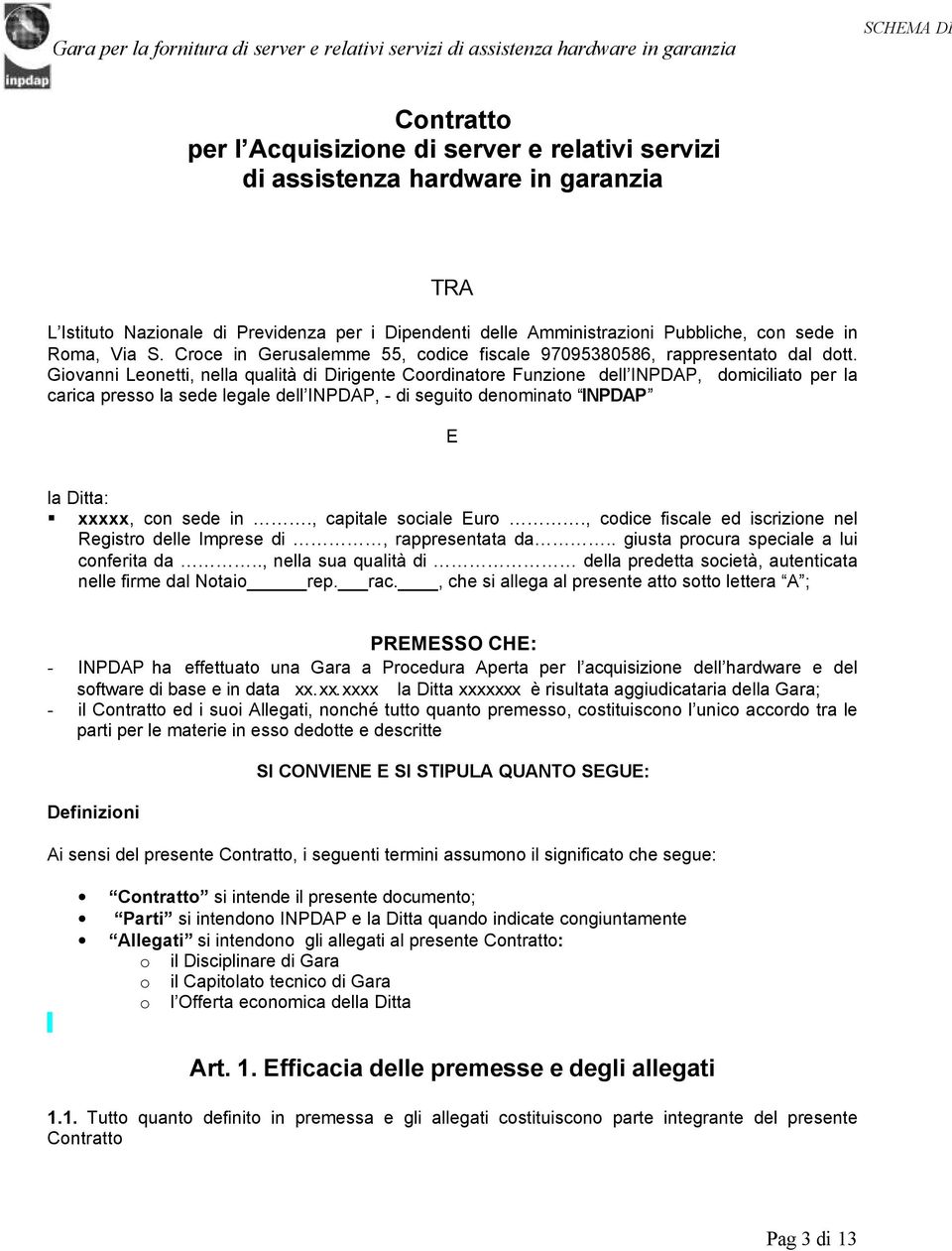 Giovanni Leonetti, nella qualità di Dirigente Coordinatore Funzione dell INPDAP, domiciliato per la carica presso la sede legale dell INPDAP, - di seguito denominato INPDAP E la Ditta: xxxxx, con