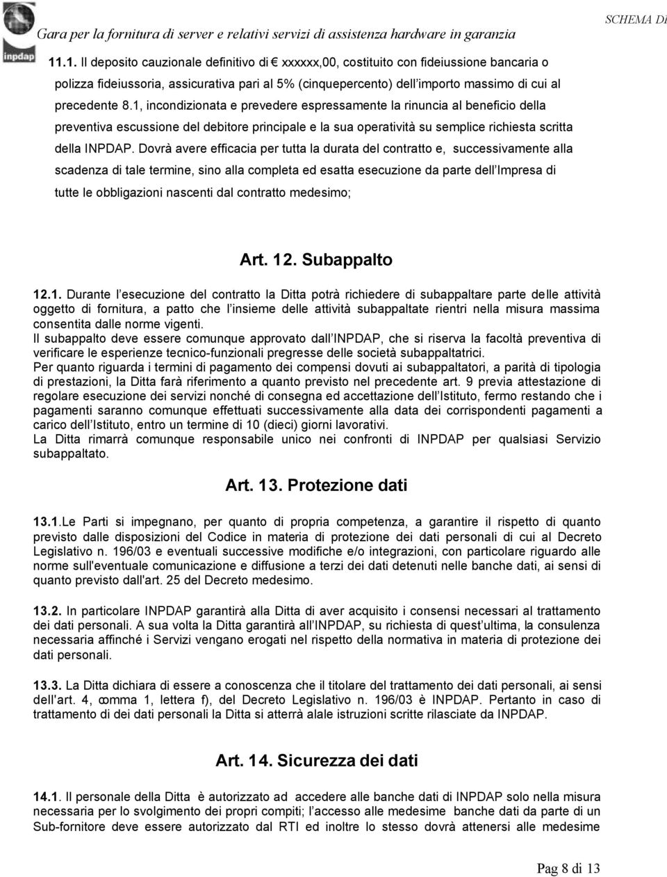 Dovrà avere efficacia per tutta la durata del contratto e, successivamente alla scadenza di tale termine, sino alla completa ed esatta esecuzione da parte dell Impresa di tutte le obbligazioni