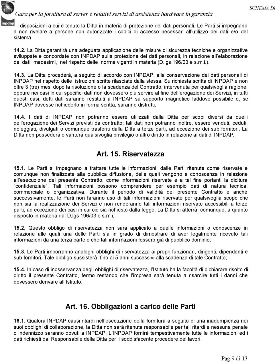 La Ditta garantirà una adeguata applicazione delle misure di sicurezza tecniche e organizzative sviluppate e concordate con INPDAP sulla protezione dei dati personali, in relazione all elaborazione