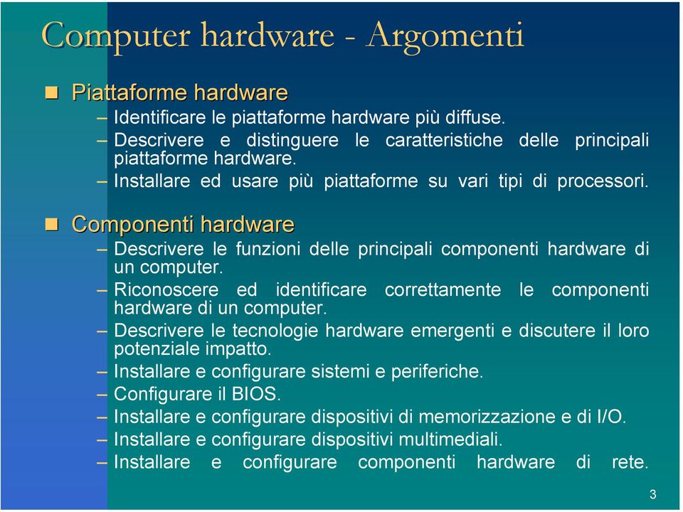 Riconoscere ed identificare correttamente le componenti hardware di un computer. Descrivere le tecnologie hardware emergenti e discutere il loro potenziale impatto.