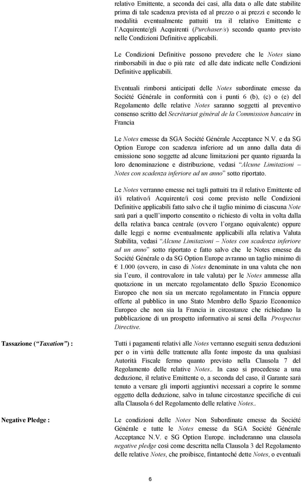 Le Condizioni Definitive possono prevedere che le Notes siano rimborsabili in due o più rate ed alle date indicate nelle Condizioni Definitive applicabili.