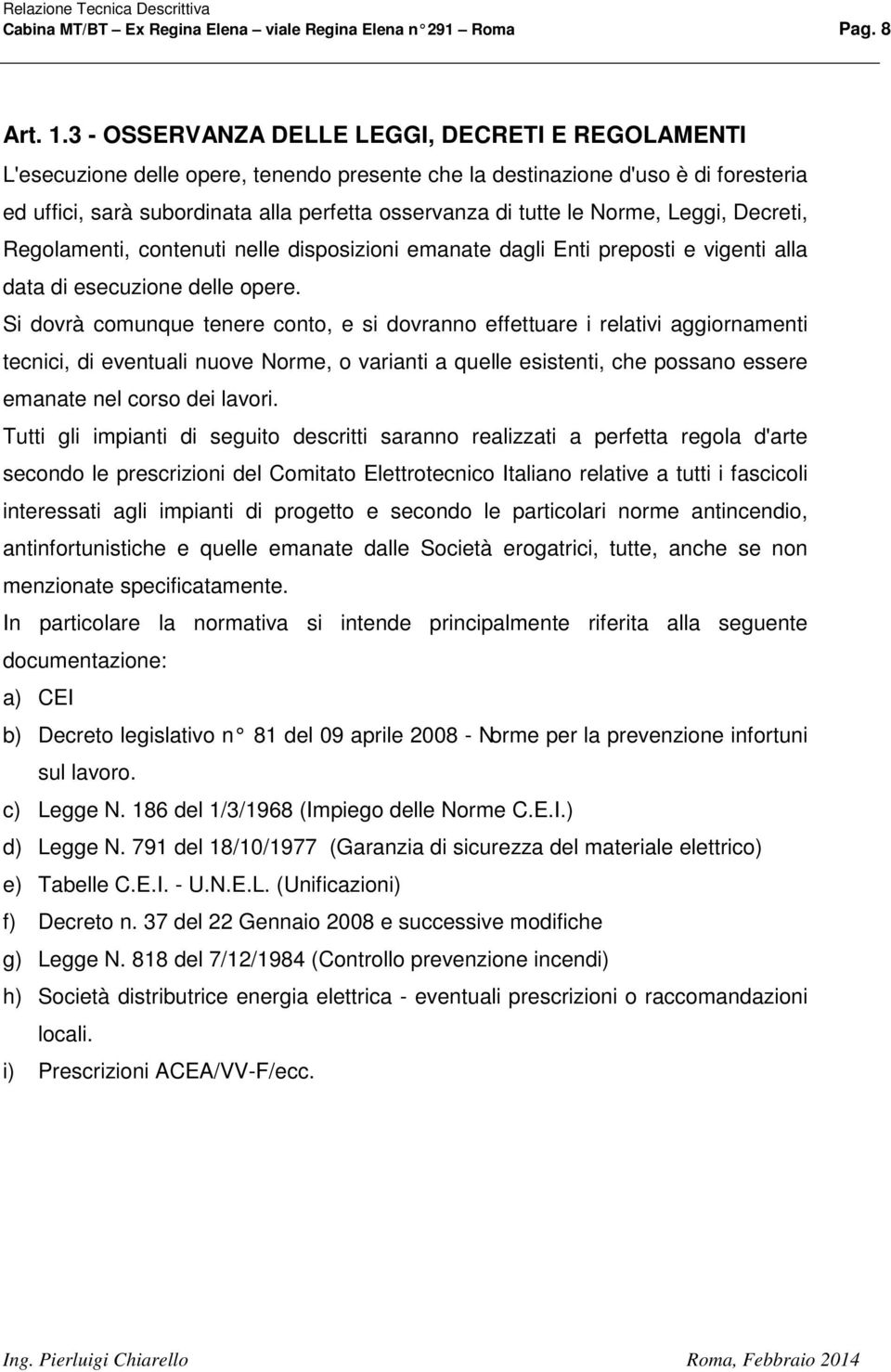 Norme, Leggi, Decreti, Regolamenti, contenuti nelle disposizioni emanate dagli Enti preposti e vigenti alla data di esecuzione delle opere.