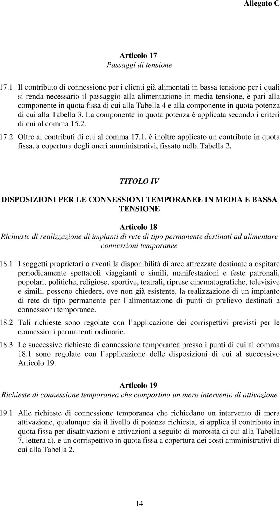 di cui alla Tabella 4 e alla componente in quota potenza di cui alla Tabella 3. La componente in quota potenza è applicata secondo i criteri di cui al comma 15.2. 17.