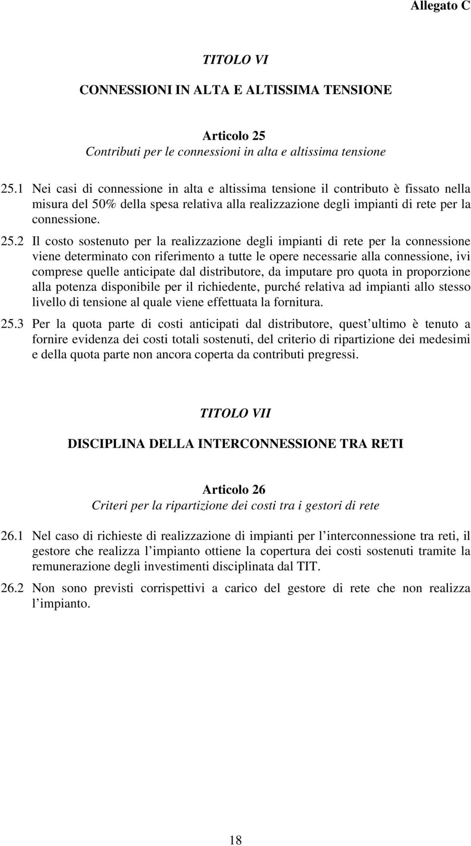 2 Il costo sostenuto per la realizzazione degli impianti di rete per la connessione viene determinato con riferimento a tutte le opere necessarie alla connessione, ivi comprese quelle anticipate dal