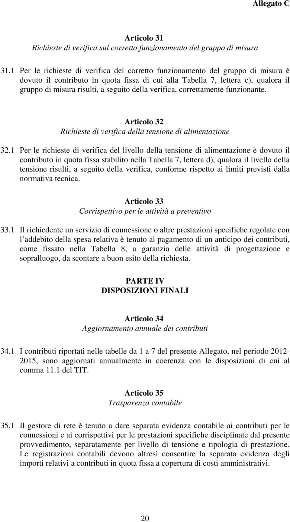 della verifica, correttamente funzionante. Articolo 32 Richieste di verifica della tensione di alimentazione 32.