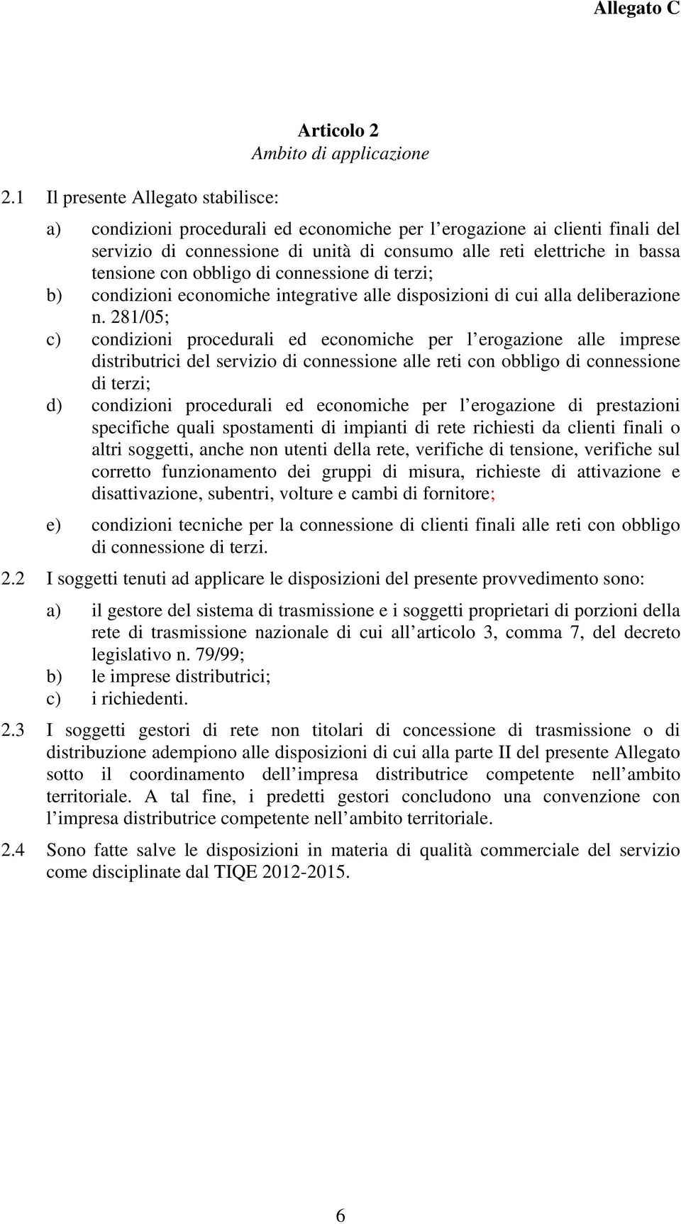 con obbligo di connessione di terzi; b) condizioni economiche integrative alle disposizioni di cui alla deliberazione n.