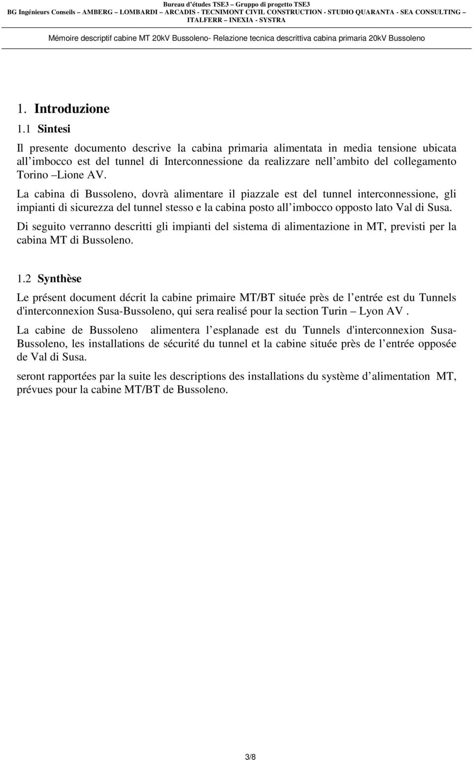 AV. La cabina di Bussoleno, dovrà alimentare il piazzale est del tunnel interconnessione, gli impianti di sicurezza del tunnel stesso e la cabina posto all imbocco opposto lato Val di Susa.