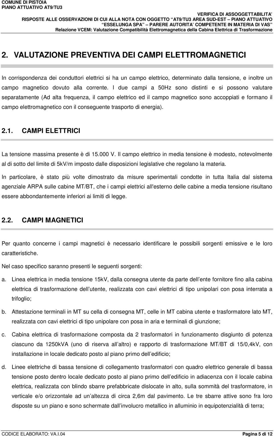 conseguente trasporto di energia). 2.1. CAMPI ELETTRICI La tensione massima presente è di 15.000 V.