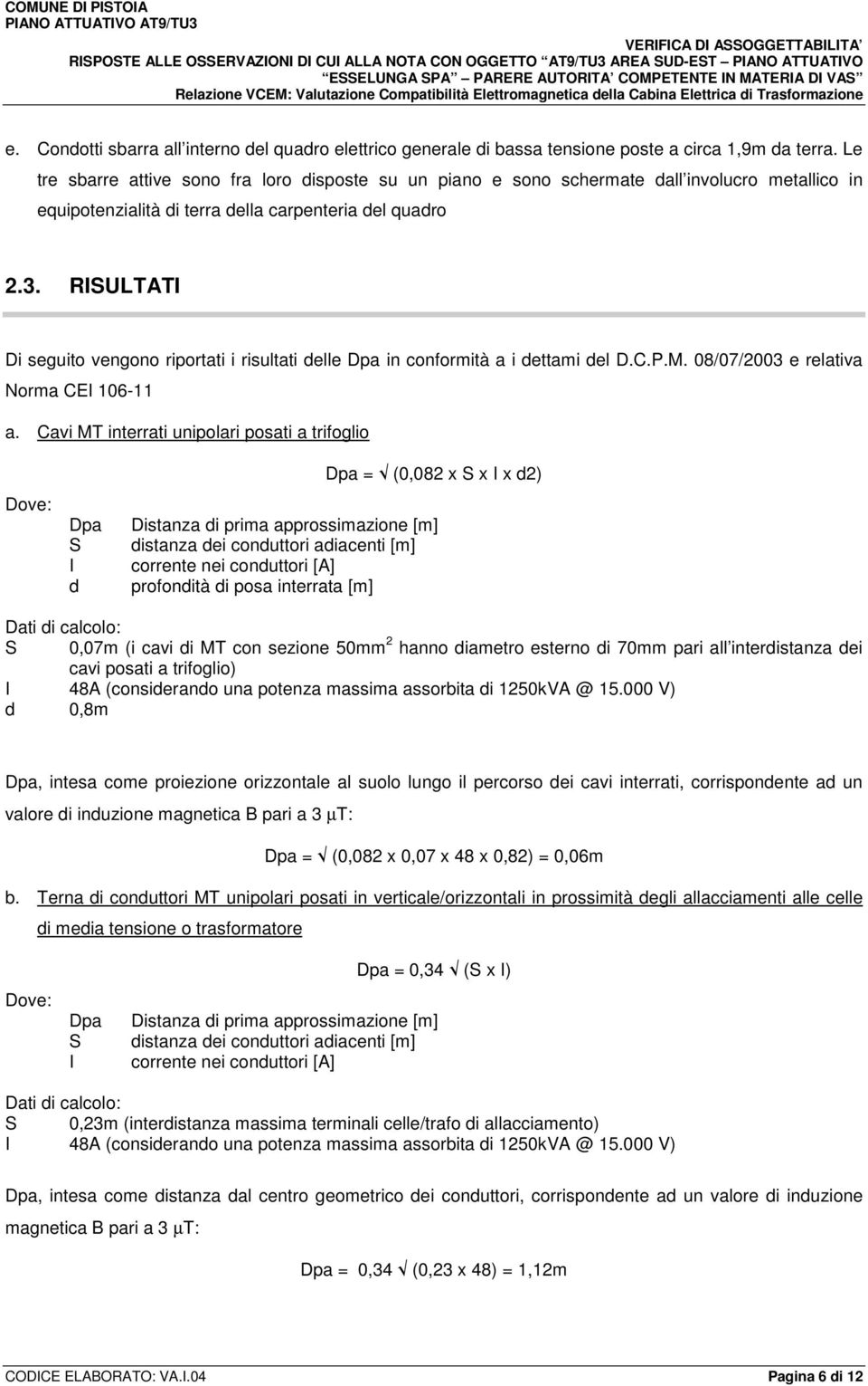 RIULTATI Di seguito vengono riportati i risultati delle Dpa in conformità a i dettami del D.C.P.M. 08/07/2003 e relativa Norma CEI 106-11 a.