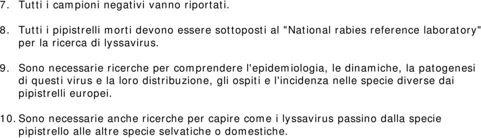 Sono necessarie ricerche per comprendere l'epidemiologia, le dinamiche, la patogenesi di questi virus e la loro distribuzione,