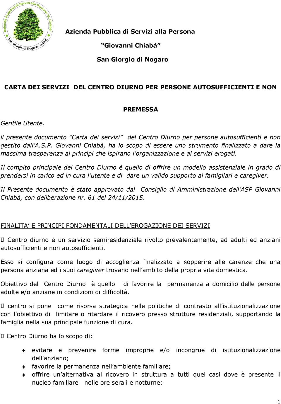 Giovanni Chiabà, ha lo scopo di essere uno strumento finalizzato a dare la massima trasparenza ai principi che ispirano l organizzazione e ai servizi erogati.