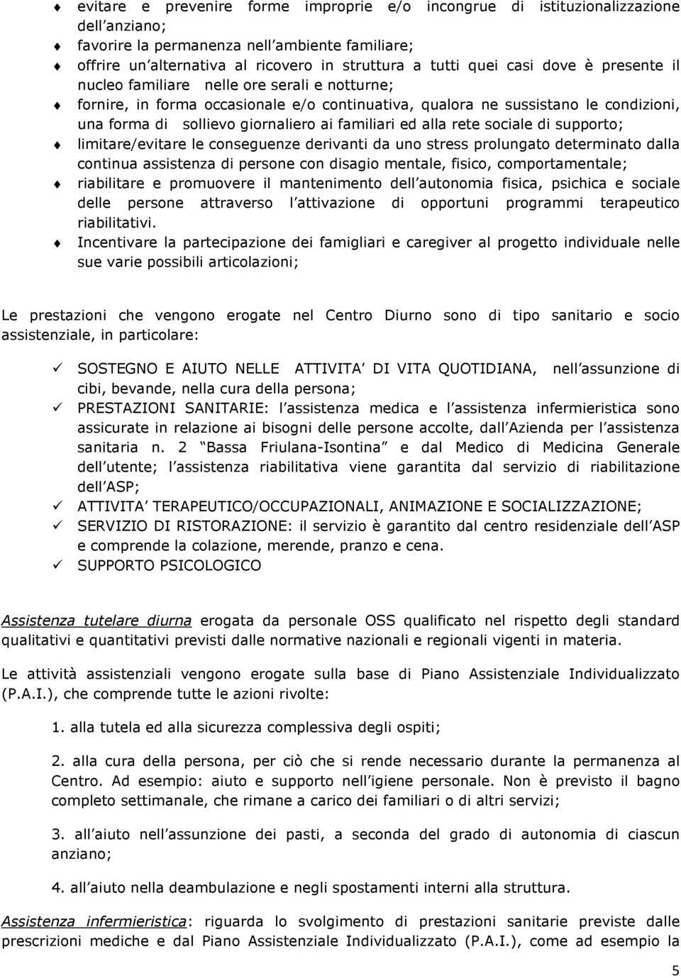 familiari ed alla rete sociale di supporto; limitare/evitare le conseguenze derivanti da uno stress prolungato determinato dalla continua assistenza di persone con disagio mentale, fisico,