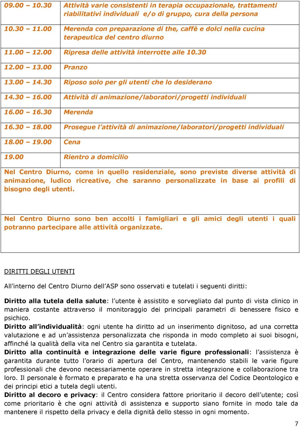 30 Riposo solo per gli utenti che lo desiderano 14.30 16.00 Attività di animazione/laboratori/progetti individuali 16.00 16.30 Merenda 16.30 18.