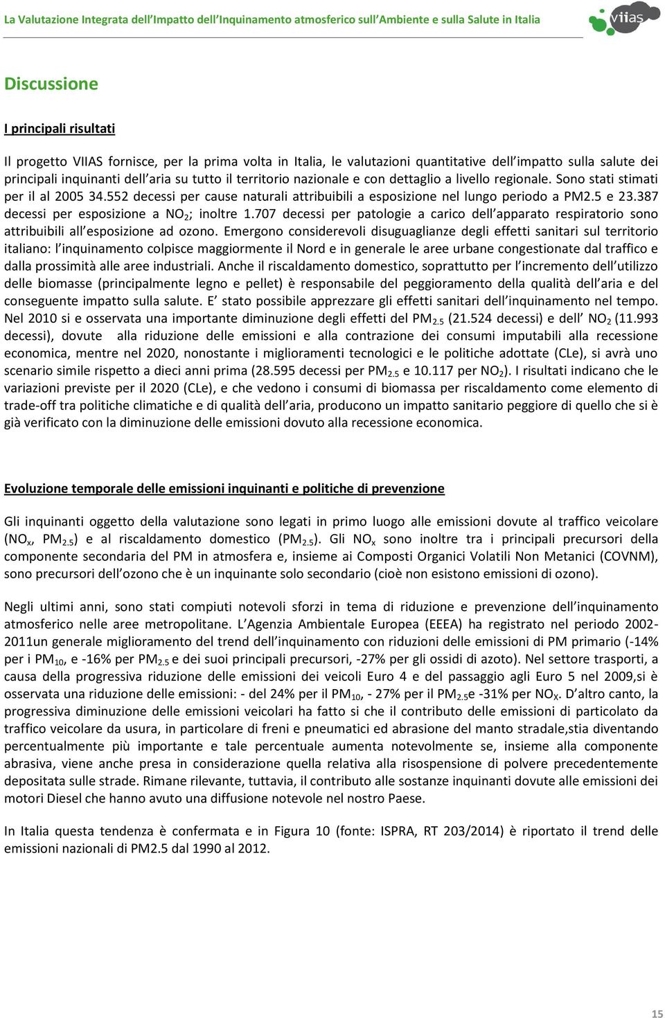 387 decessi per esposizione a NO 2 ; inoltre 1.707 decessi per patologie a carico dell apparato respiratorio sono attribuibili all esposizione ad ozono.