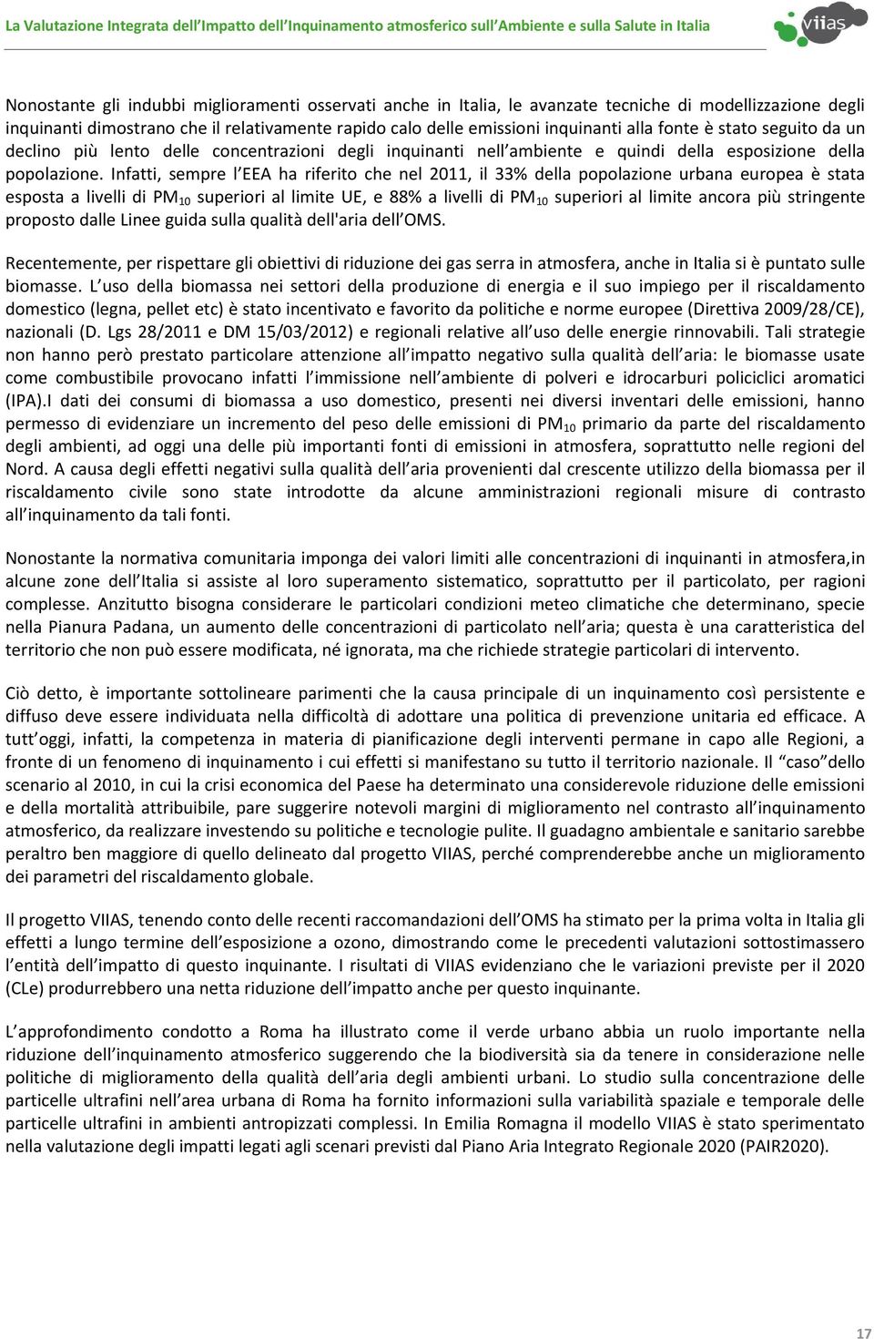 Infatti, sempre l EEA ha riferito che nel 2011, il 33% della popolazione urbana europea è stata esposta a livelli di PM 10 superiori al limite UE, e 88% a livelli di PM 10 superiori al limite ancora