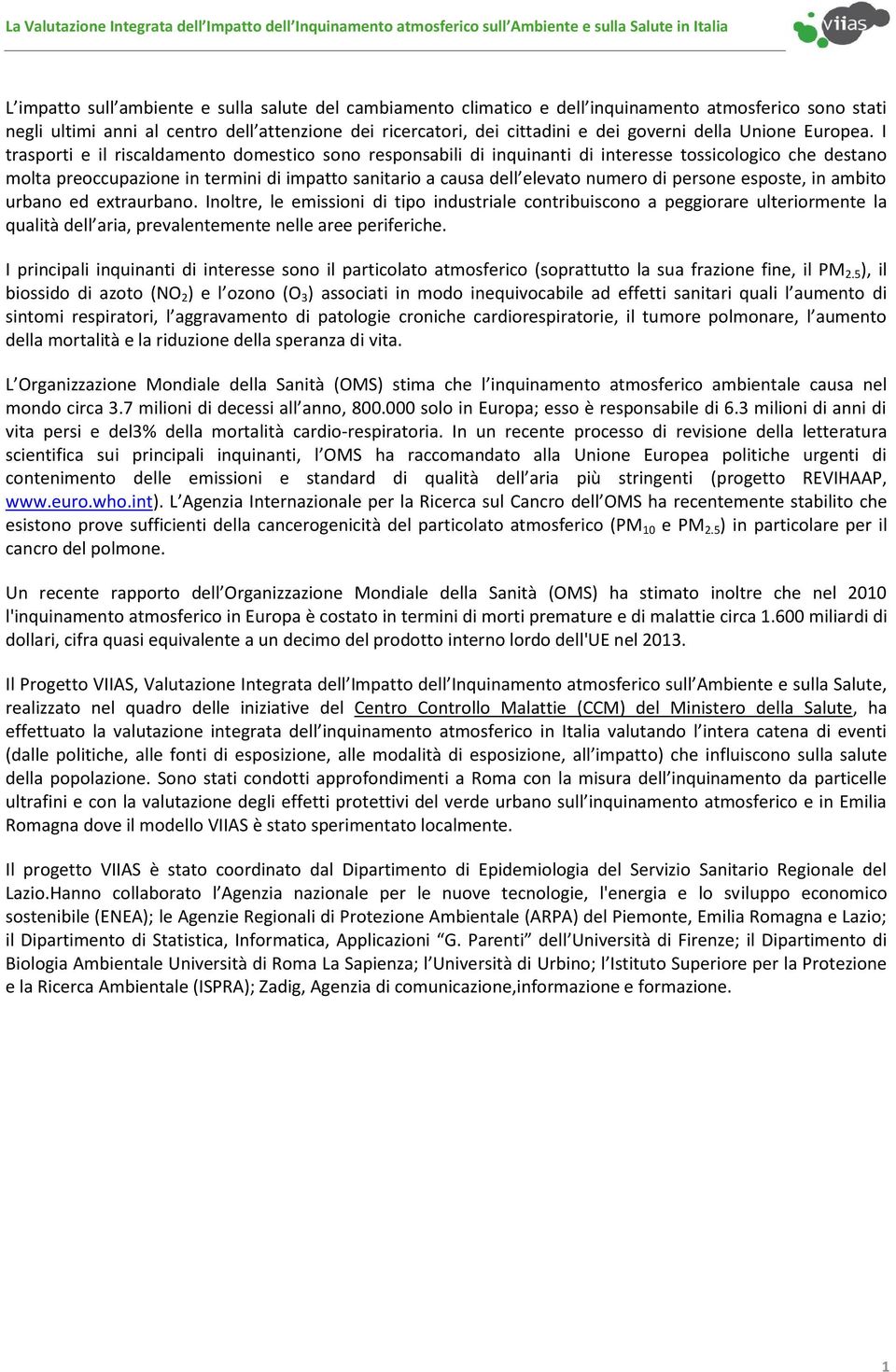 I trasporti e il riscaldamento domestico sono responsabili di inquinanti di interesse tossicologico che destano molta preoccupazione in termini di impatto sanitario a causa dell elevato numero di