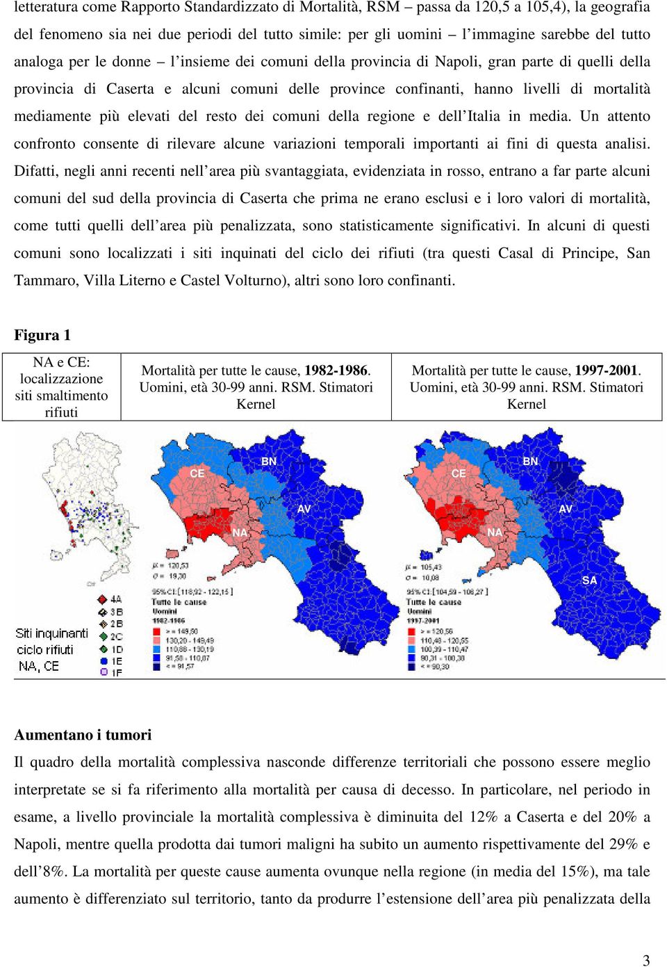 elevati del resto dei comuni della regione e dell Italia in media. Un attento confronto consente di rilevare alcune variazioni temporali importanti ai fini di questa analisi.