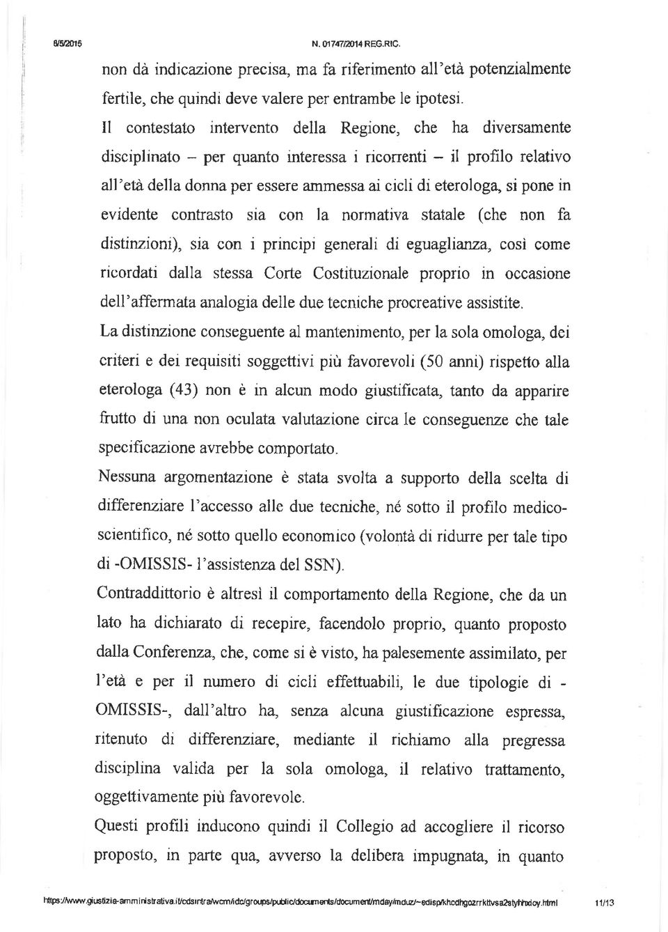 pone in evidente contrasto sia con la normativa slatale (che non fa distinzioni), sia con i principi generali di eguaglianza, così come rigordati dalla stessa Corte Costituzionale proprio in