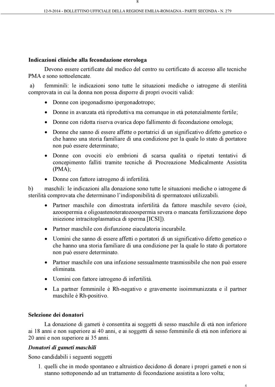 Donne in avanzata età riproduttiva ma comunque in età potenzialmente fertile; Donne con ridotta riserva ovarica dopo fallimento di fecondazione omologa; Donne che sanno di essere affette o portatrici