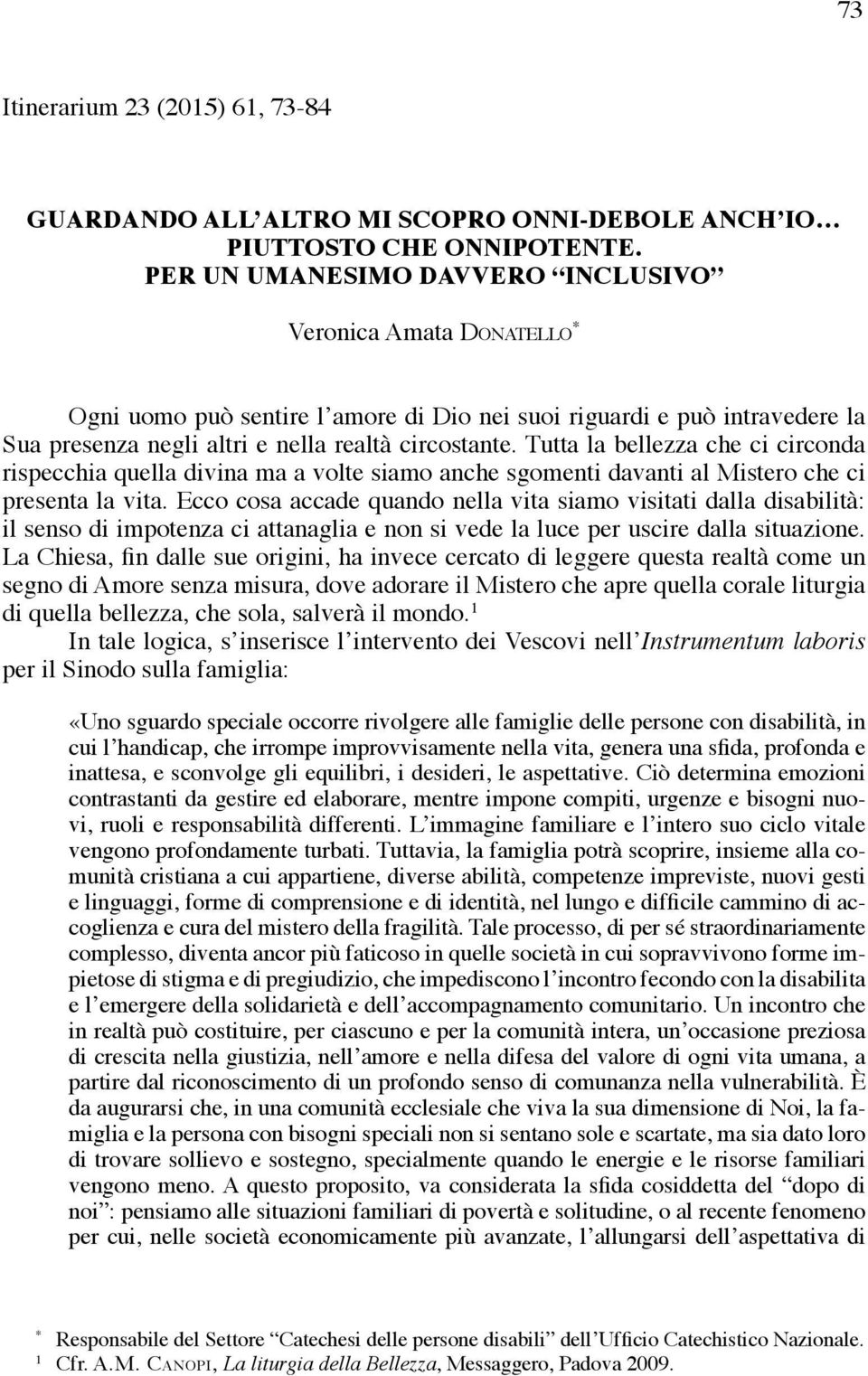 Tutta la bellezza che ci circonda rispecchia quella divina ma a volte siamo anche sgomenti davanti al Mistero che ci presenta la vita.