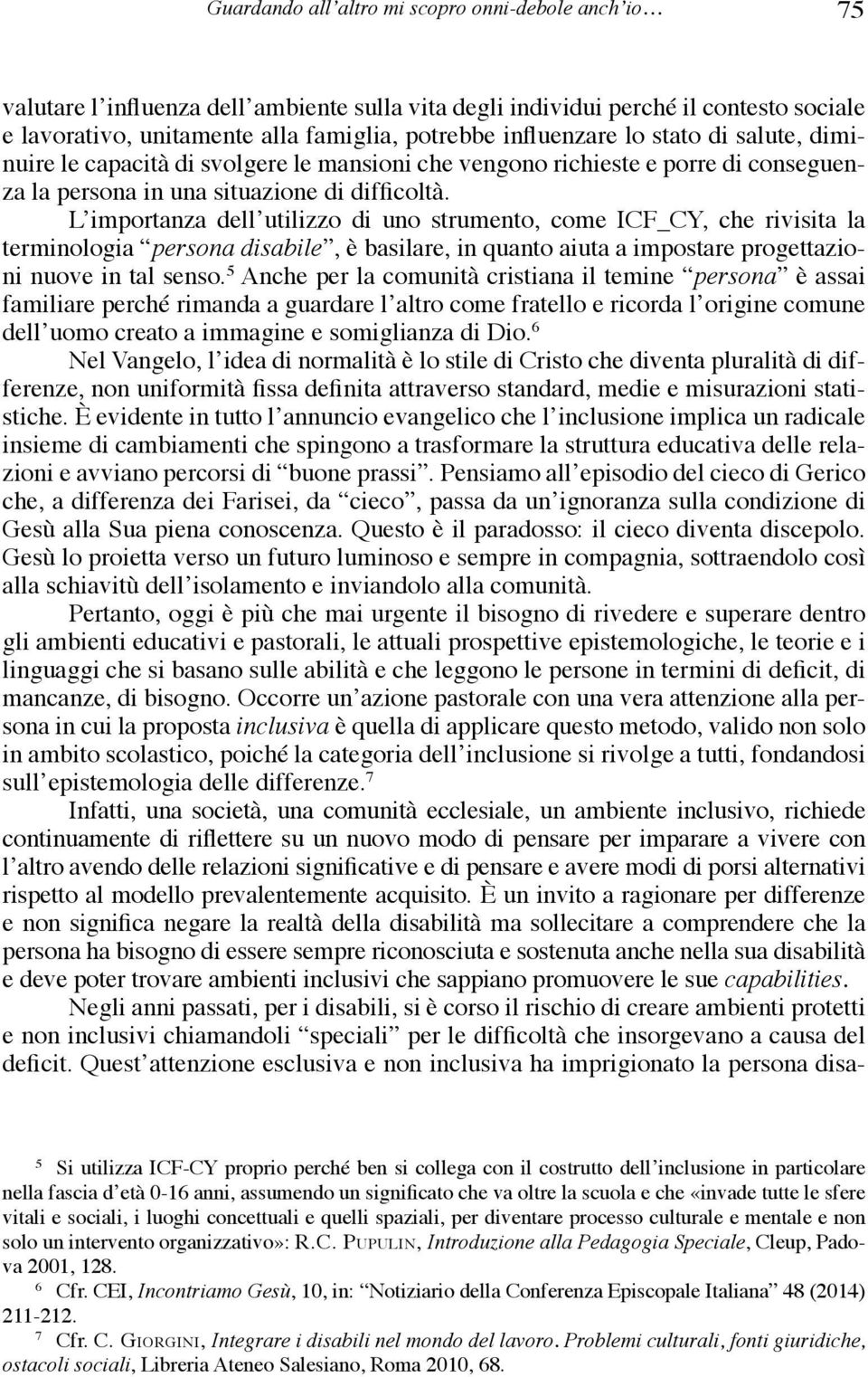 L importanza dell utilizzo di uno strumento, come ICF_CY, che rivisita la terminologia persona disabile, è basilare, in quanto aiuta a impostare progettazioni nuove in tal senso.