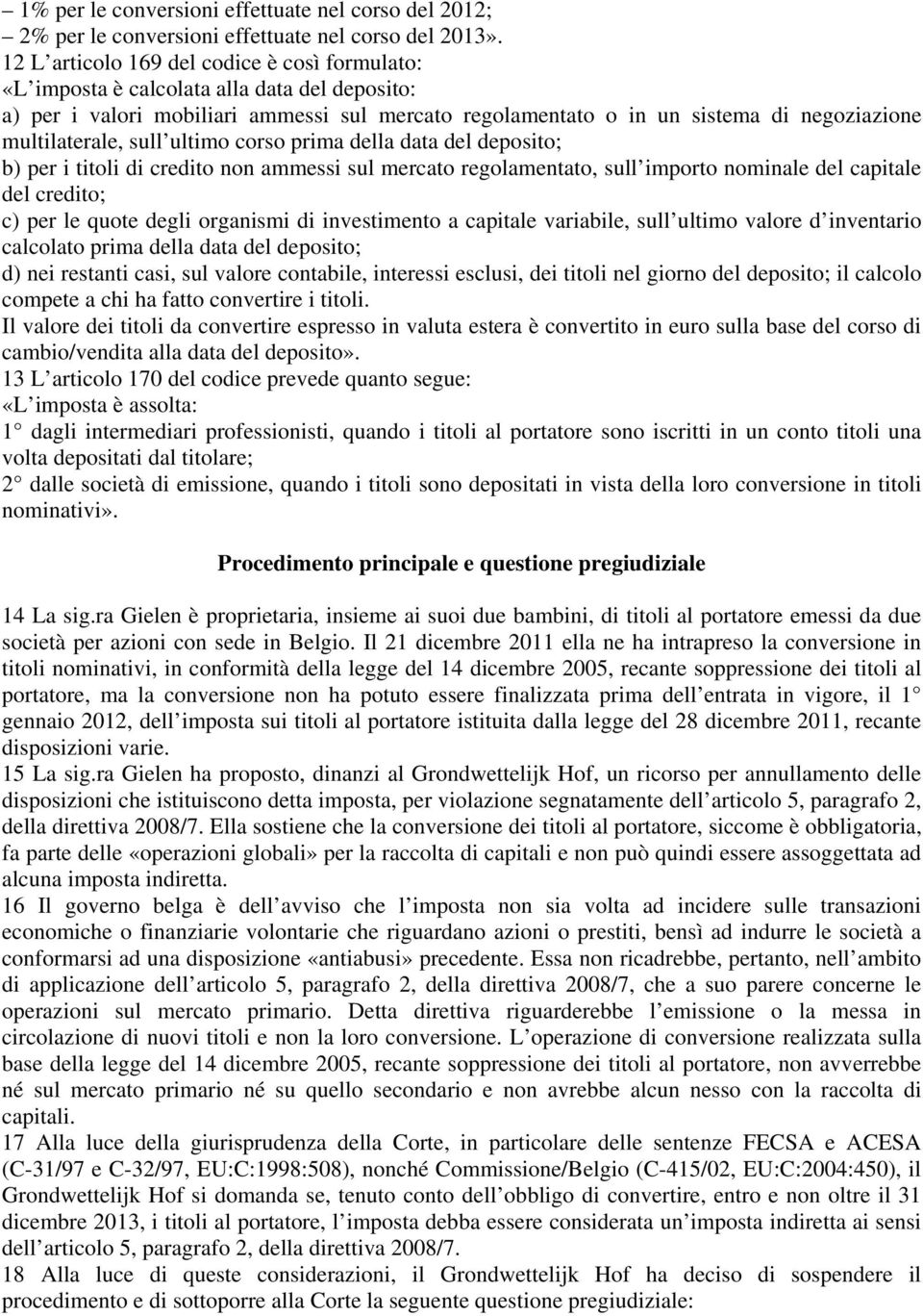 multilaterale, sull ultimo corso prima della data del deposito; b) per i titoli di credito non ammessi sul mercato regolamentato, sull importo nominale del capitale del credito; c) per le quote degli