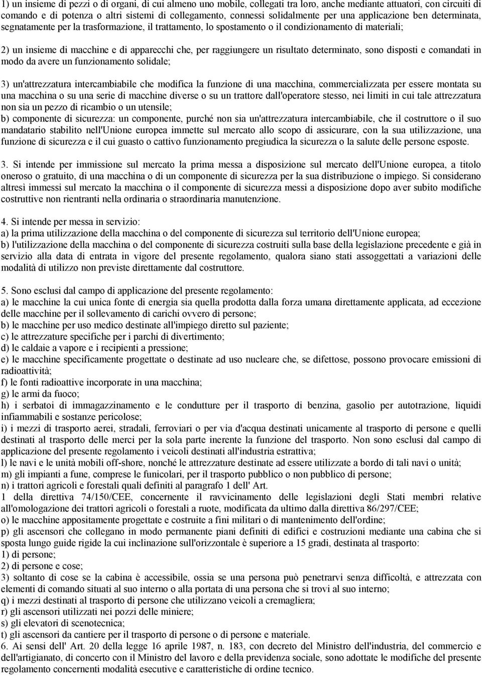 raggiungere un risultato determinato, sono disposti e comandati in modo da avere un funzionamento solidale; 3) un'attrezzatura intercambiabile che modifica la funzione di una macchina,