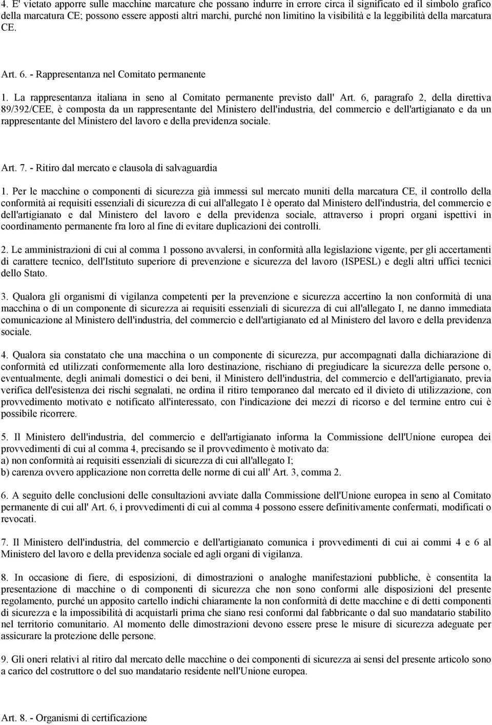 6, paragrafo 2, della direttiva 89/392/CEE, è composta da un rappresentante del Ministero dell'industria, del commercio e dell'artigianato e da un rappresentante del Ministero del lavoro e della