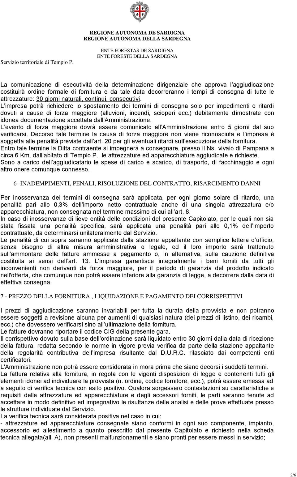 L impresa potrà richiedere lo spostamento dei termini di consegna solo per impedimenti o ritardi dovuti a cause di forza maggiore (alluvioni, incendi, scioperi ecc.