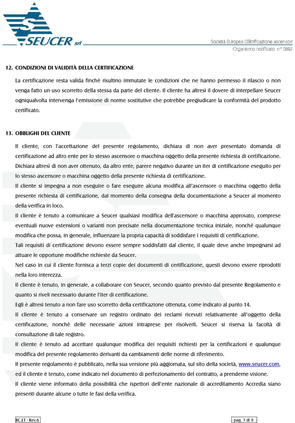 Il cliente ha altresì il dovere di interpellare Seucer ogniqualvolta intervenga l emissione di norme sostitutive che potrebbe pregiudicare la conformità del prodotto certificato. 13.