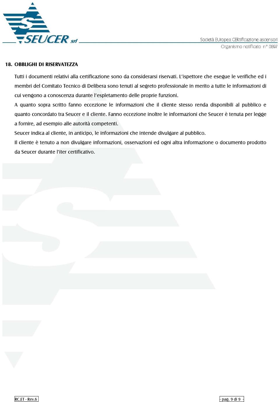 espletamento delle proprie funzioni. A quanto sopra scritto fanno eccezione le informazioni che il cliente stesso renda disponibili al pubblico e quanto concordato tra Seucer e il cliente.