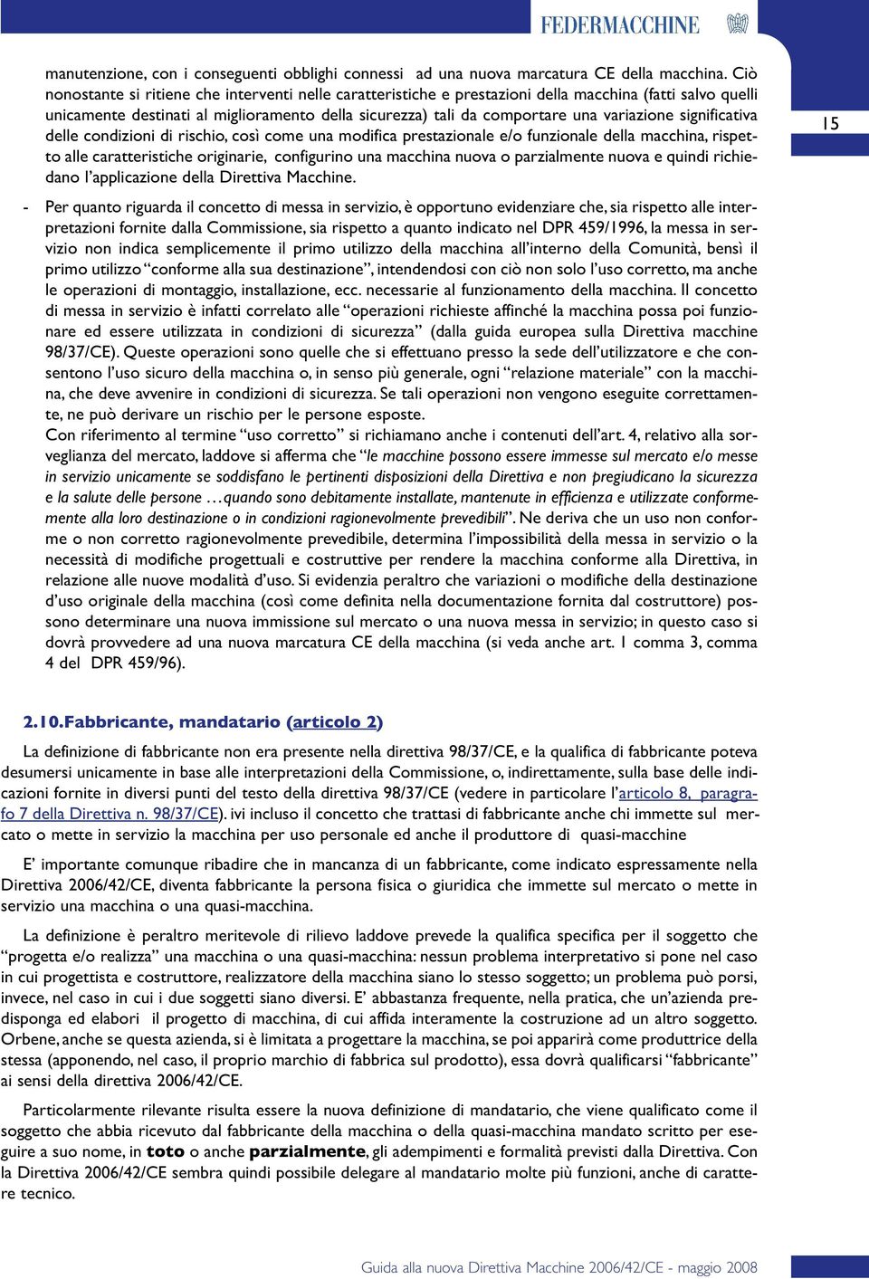 variazione significativa delle condizioni di rischio, così come una modifica prestazionale e/o funzionale della macchina, rispetto alle caratteristiche originarie, configurino una macchina nuova o