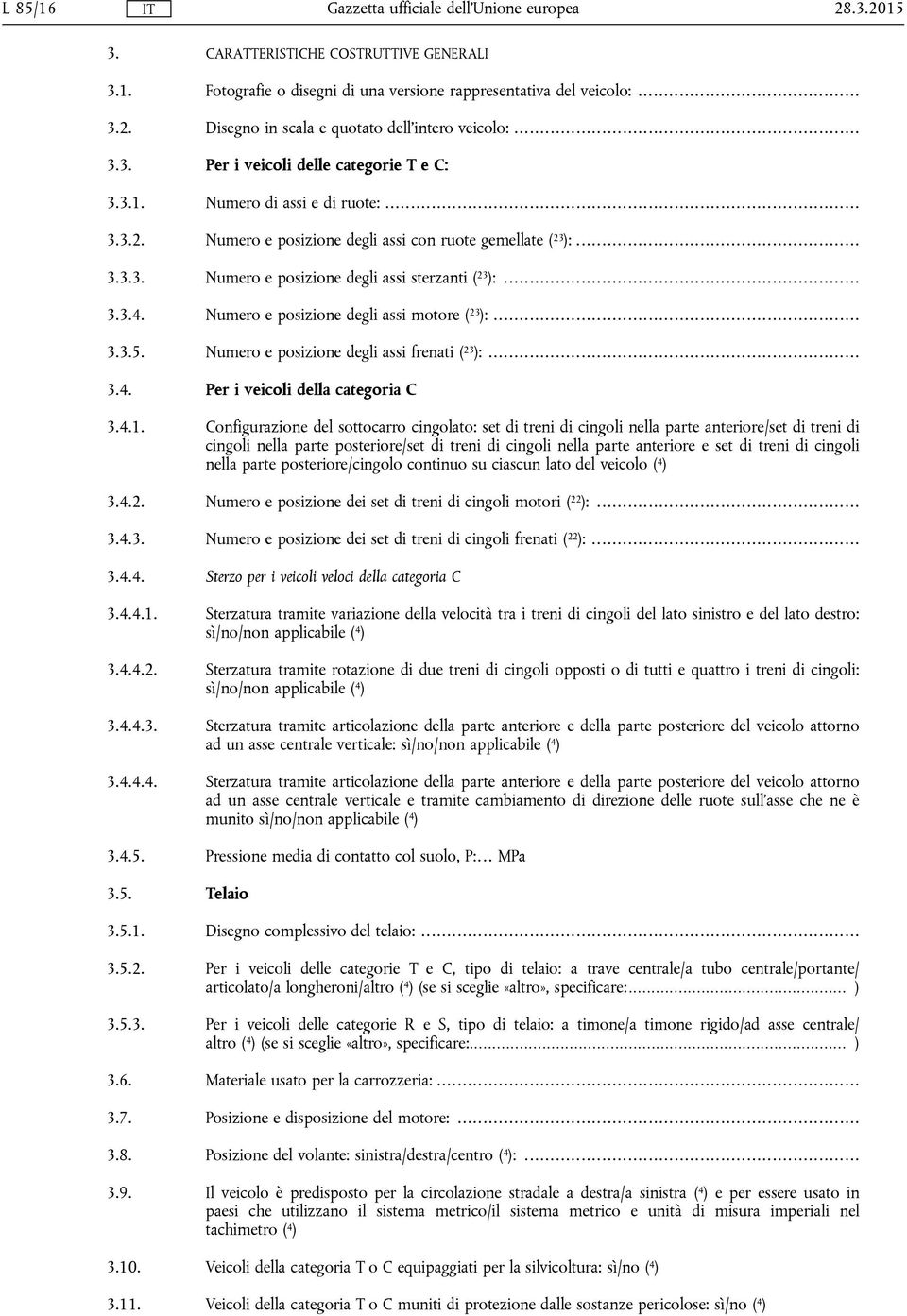 Numero e posizione degli assi motore ( 23 ):... 3.3.5. Numero e posizione degli assi frenati ( 23 ):... 3.4. Per i veicoli della categoria C 3.4.1.