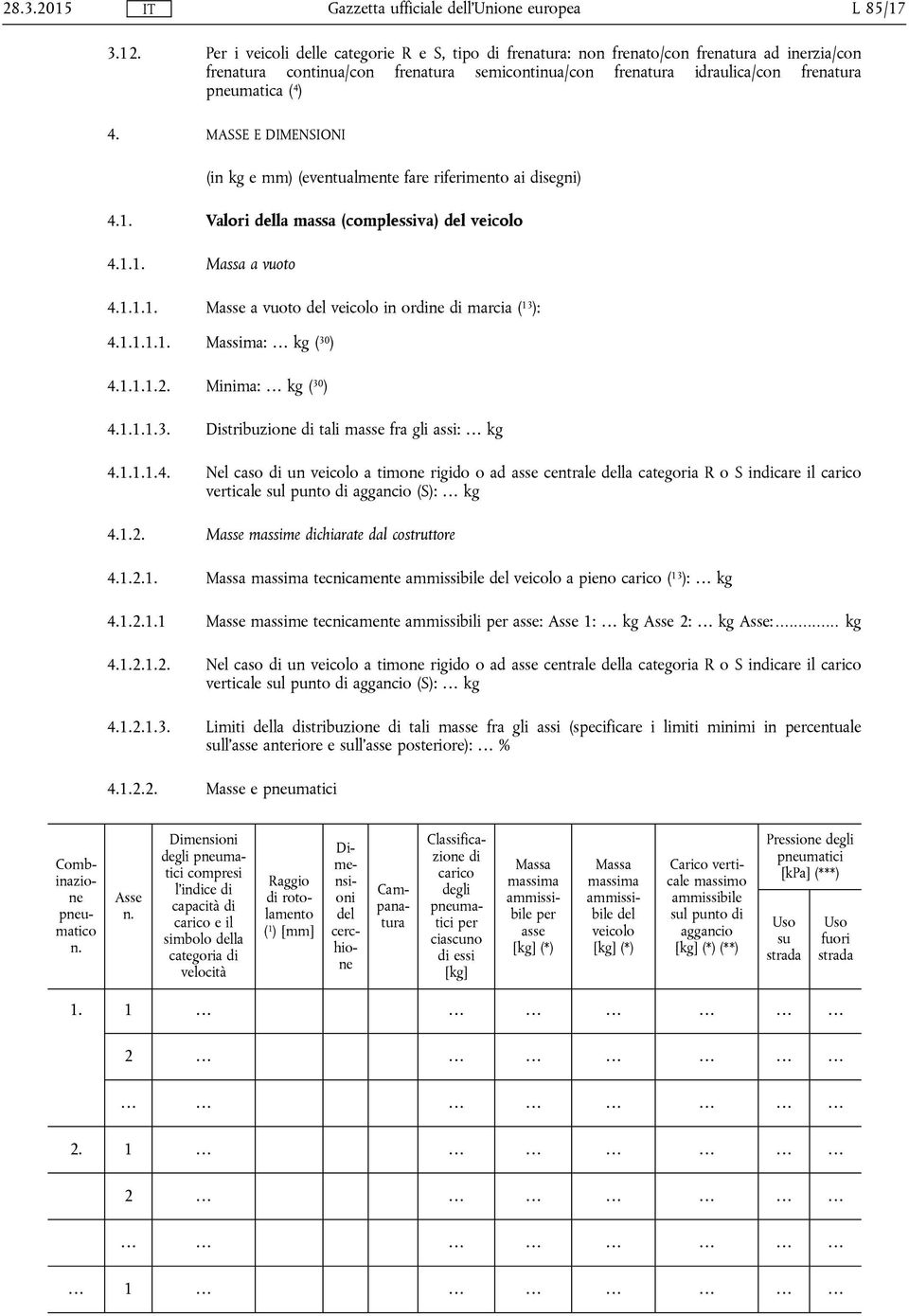 MASSE E DIMENSIONI (in kg e mm) (eventualmente fare riferimento ai disegni) 4.1. Valori della massa (complessiva) del veicolo 4.1.1. Massa a vuoto 4.1.1.1. Masse a vuoto del veicolo in ordine di marcia ( 13 ): 4.