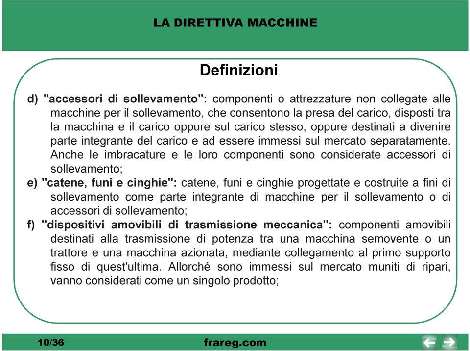 Anche le imbracature e le loro componenti sono considerate accessori di sollevamento; e) "catene, funi e cinghie": catene, funi e cinghie progettate e costruite a fini di sollevamento come parte