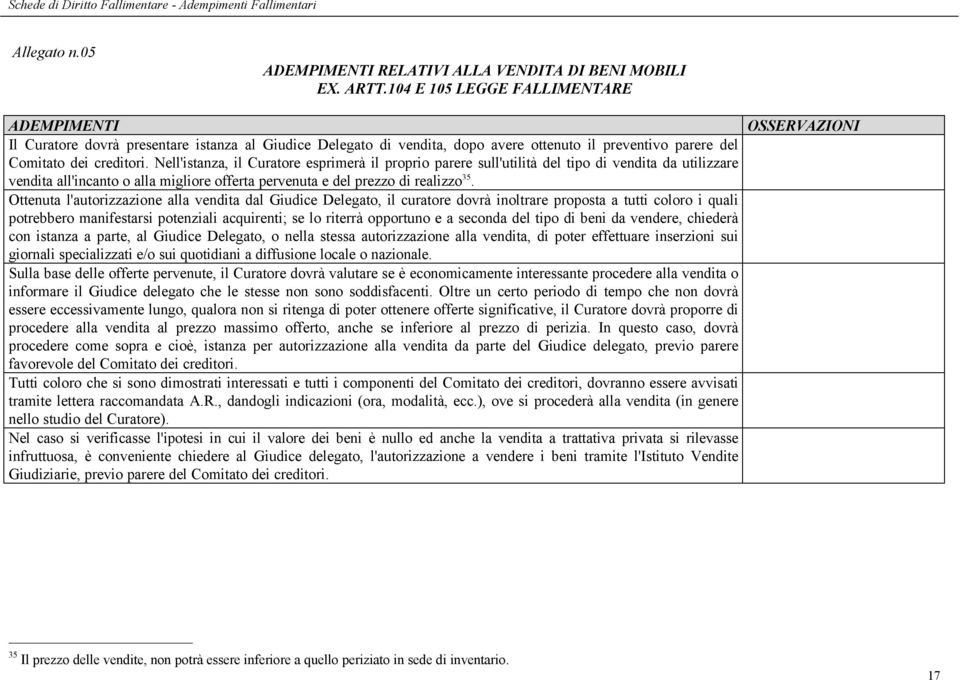 Nell'istanza, il Curatore esprimerà il proprio parere sull'utilità del tipo di vendita da utilizzare vendita all'incanto o alla migliore offerta pervenuta e del prezzo di realizzo 35.