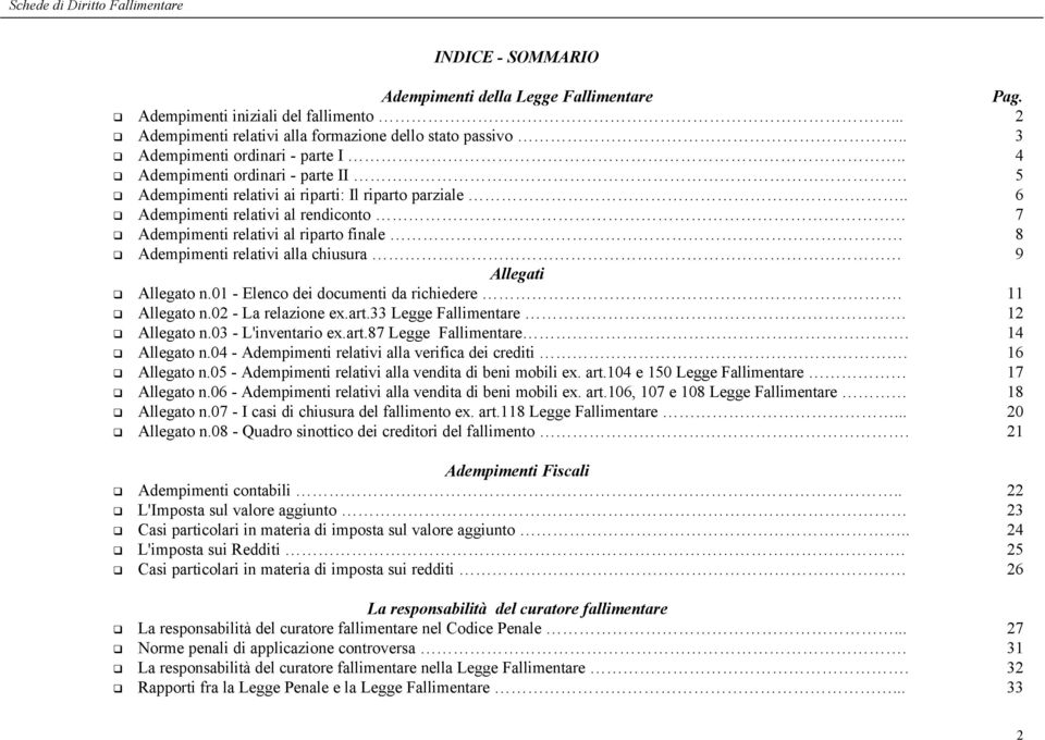 . 6 Adempimenti relativi al rendiconto 7 Adempimenti relativi al riparto finale 8 Adempimenti relativi alla chiusura 9 Allegati Allegato n.01 - Elenco dei documenti da richiedere. 11 Allegato n.