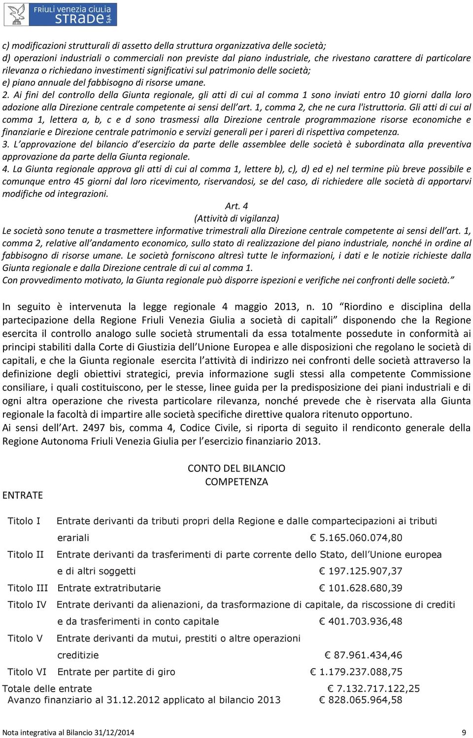 Ai fini del controllo della Giunta regionale, gli atti di cui al comma 1 sono inviati entro 10 giorni dalla loro adozione alla Direzione centrale competente ai sensi dell art.