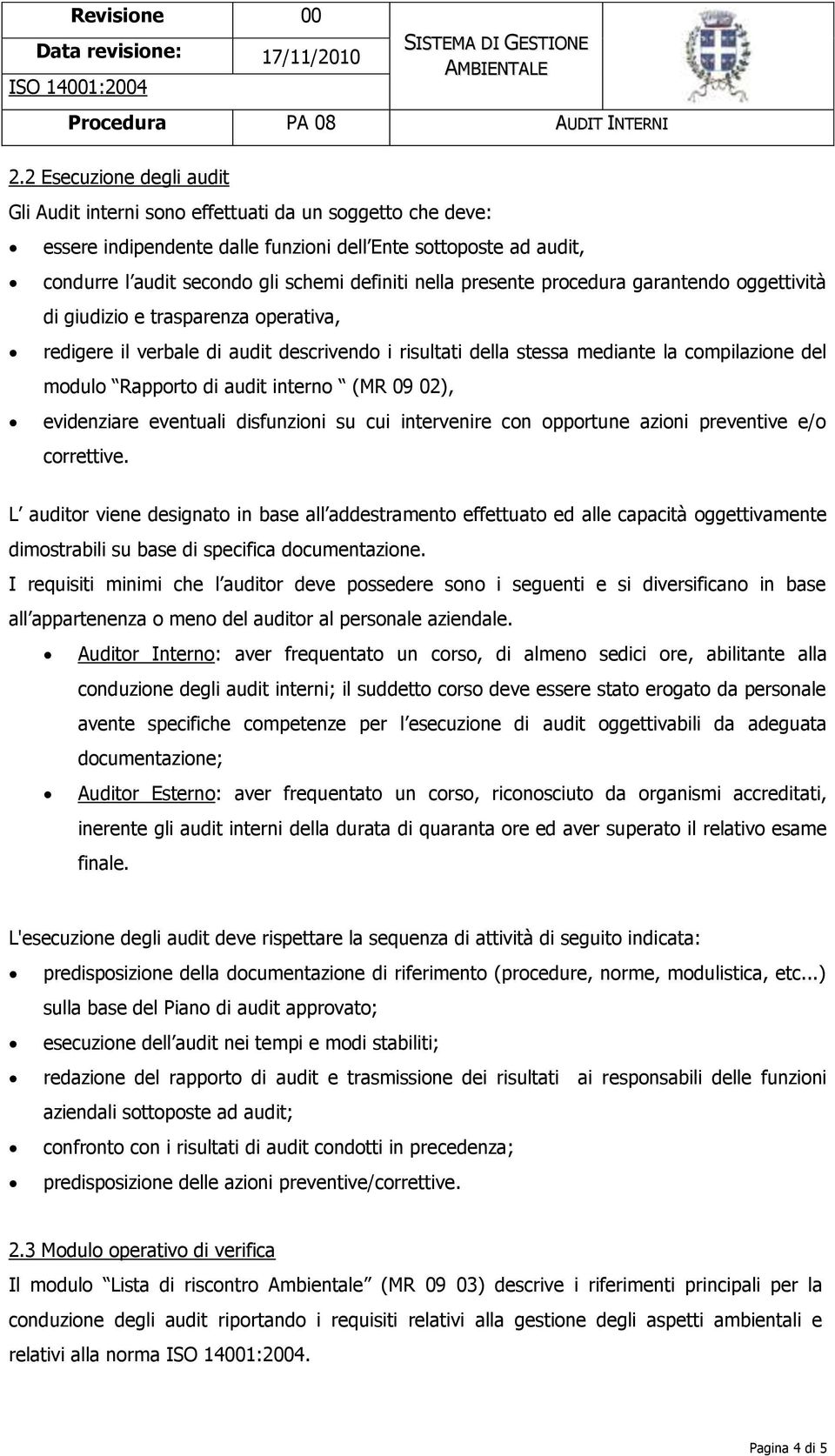 audit interno (MR 09 02), evidenziare eventuali disfunzioni su cui intervenire con opportune azioni preventive e/o correttive.