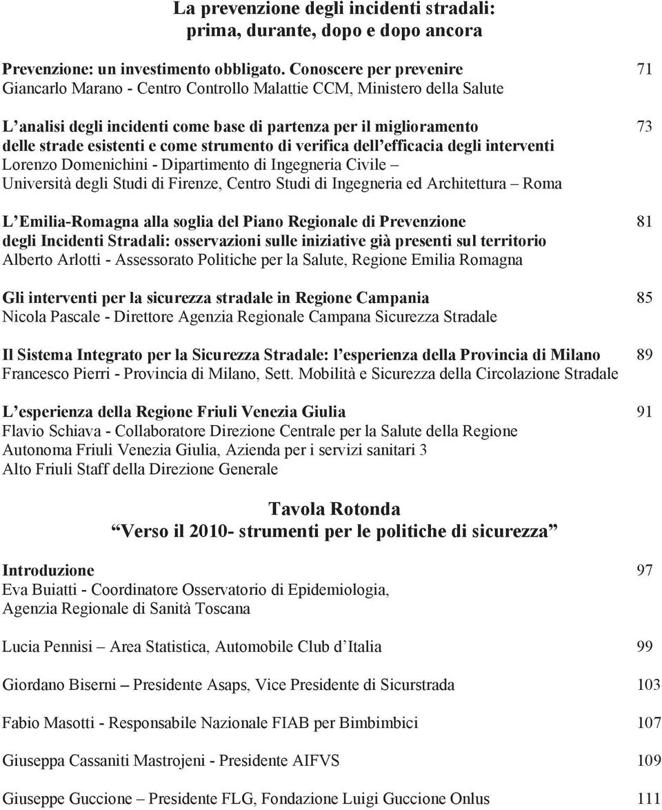 come strumento di verifica dell efficacia degli interventi Lorenzo Domenichini - Dipartimento di Ingegneria Civile Università degli Studi di Firenze, Centro Studi di Ingegneria ed Architettura Roma L