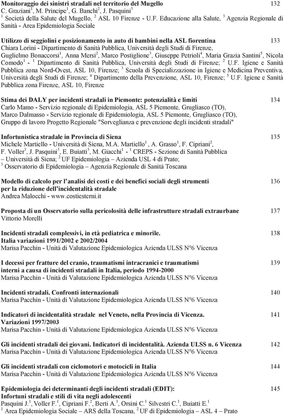 Educazione alla Salute, 3 Agenzia Regionale di Sanità - Area Epidemiologia Sociale Utilizzo di seggiolini e posizionamento in auto di bambini nella ASL fiorentina 133 Chiara Lorini - Dipartimento di