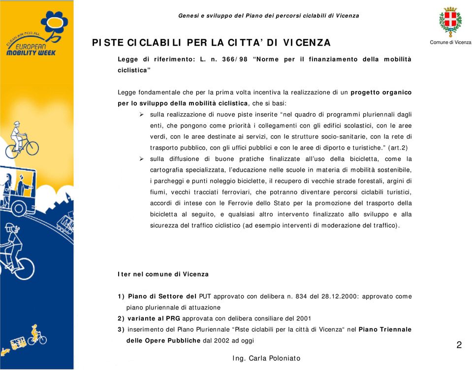 si basi: sulla realizzazione di nuove piste inserite nel quadro di programmi pluriennali dagli enti, che pongono come priorità i collegamenti con gli edifici scolastici, con le aree verdi, con le