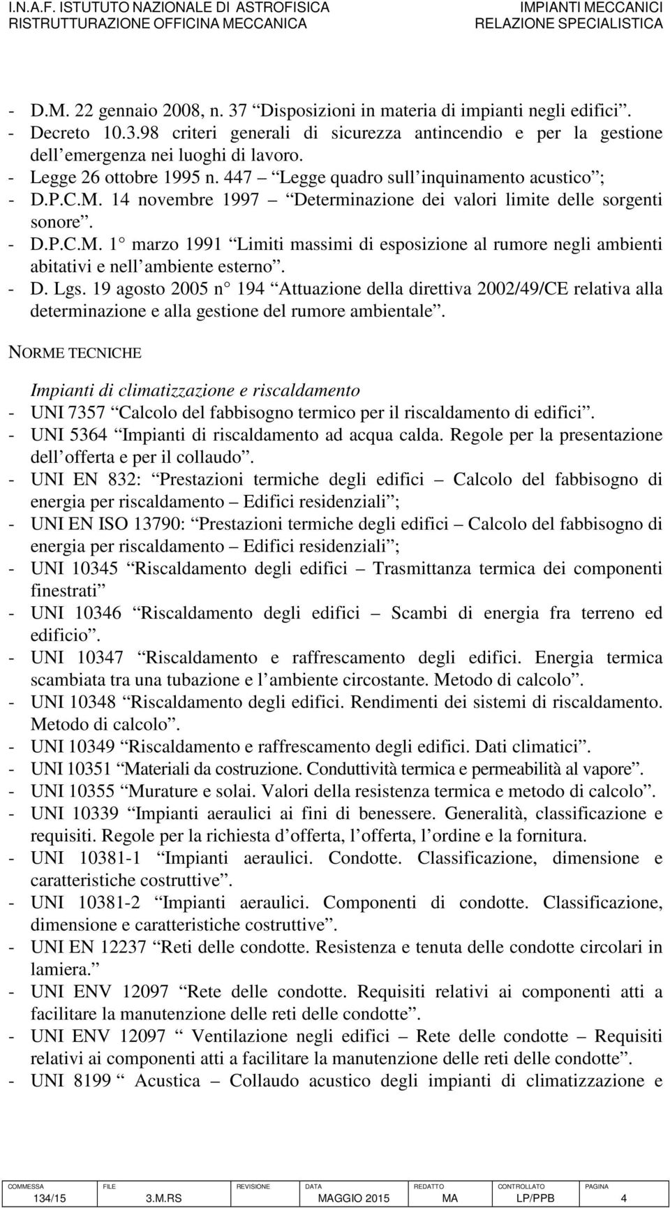 - D. Lgs. 19 agosto 2005 n 194 Attuazione della direttiva 2002/49/CE relativa alla determinazione e alla gestione del rumore ambientale.