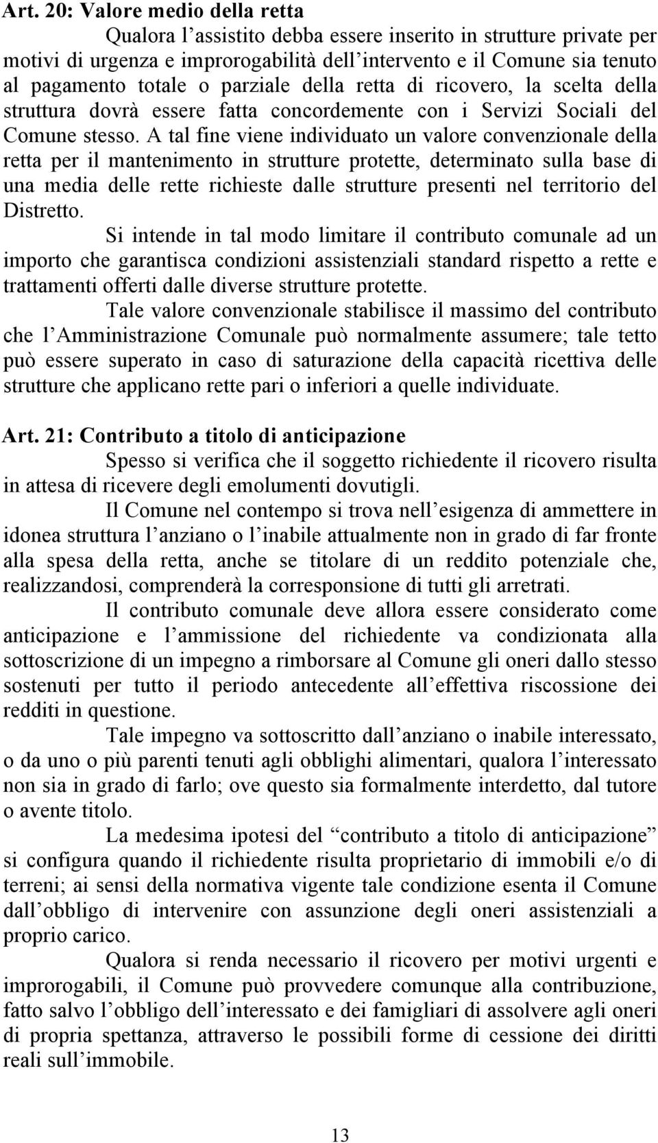 A tal fine viene individuato un valore convenzionale della retta per il mantenimento in strutture protette, determinato sulla base di una media delle rette richieste dalle strutture presenti nel