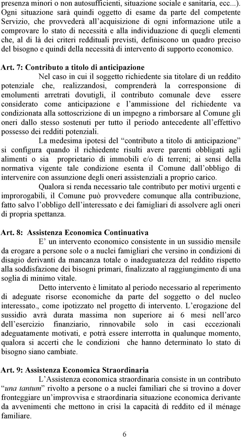 quegli elementi che, al di là dei criteri reddituali previsti, definiscono un quadro preciso del bisogno e quindi della necessità di intervento di supporto economico. Art.