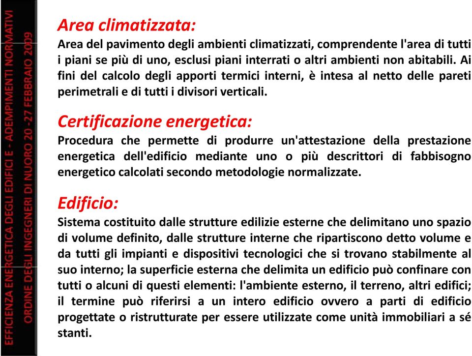 Certificazione energetica: Procedura che permette di produrre un'attestazione della prestazione energetica dell'edificio mediante uno o più descrittori di fabbisogno energetico calcolati secondo