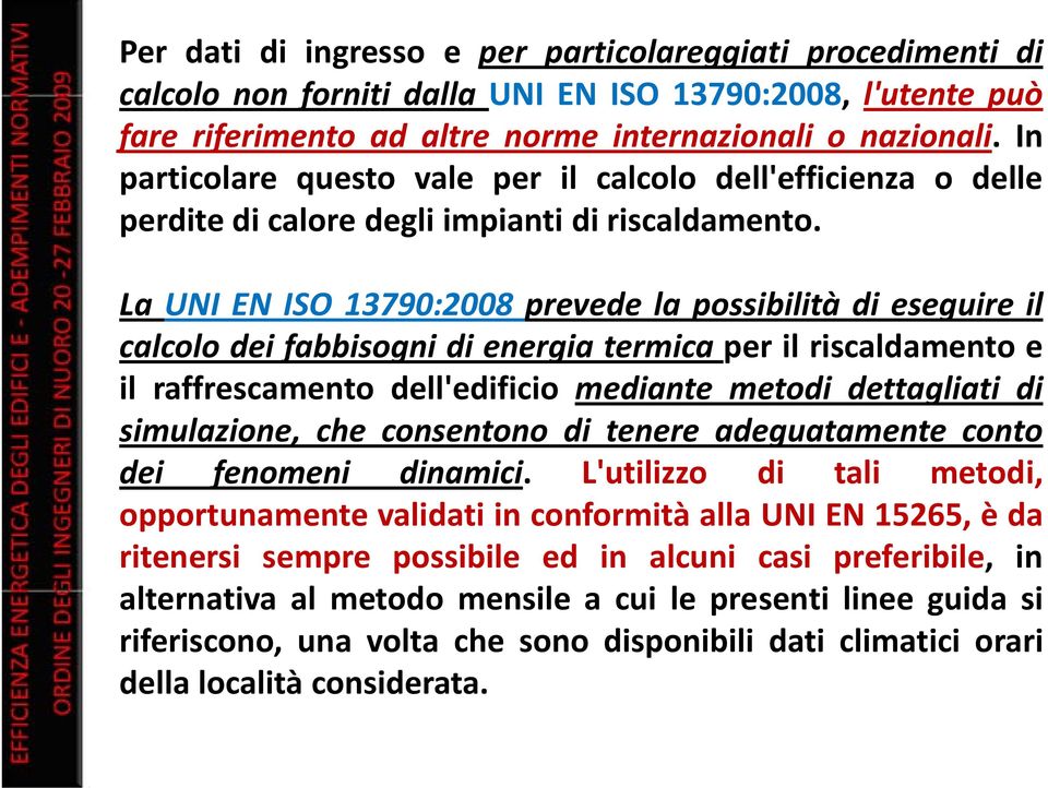 La UNI EN ISO 13790:2008 prevede la possibilità di eseguire il calcolo dei fabbisogni di energia termica per il riscaldamento e il raffrescamento dell'edificio mediante metodi dettagliati di