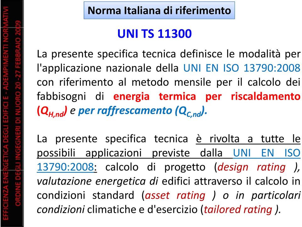 La presente specifica tecnica è rivolta a tutte le possibili applicazioni previste dalla UNI EN ISO 13790:2008: calcolo di progetto (design rating ),