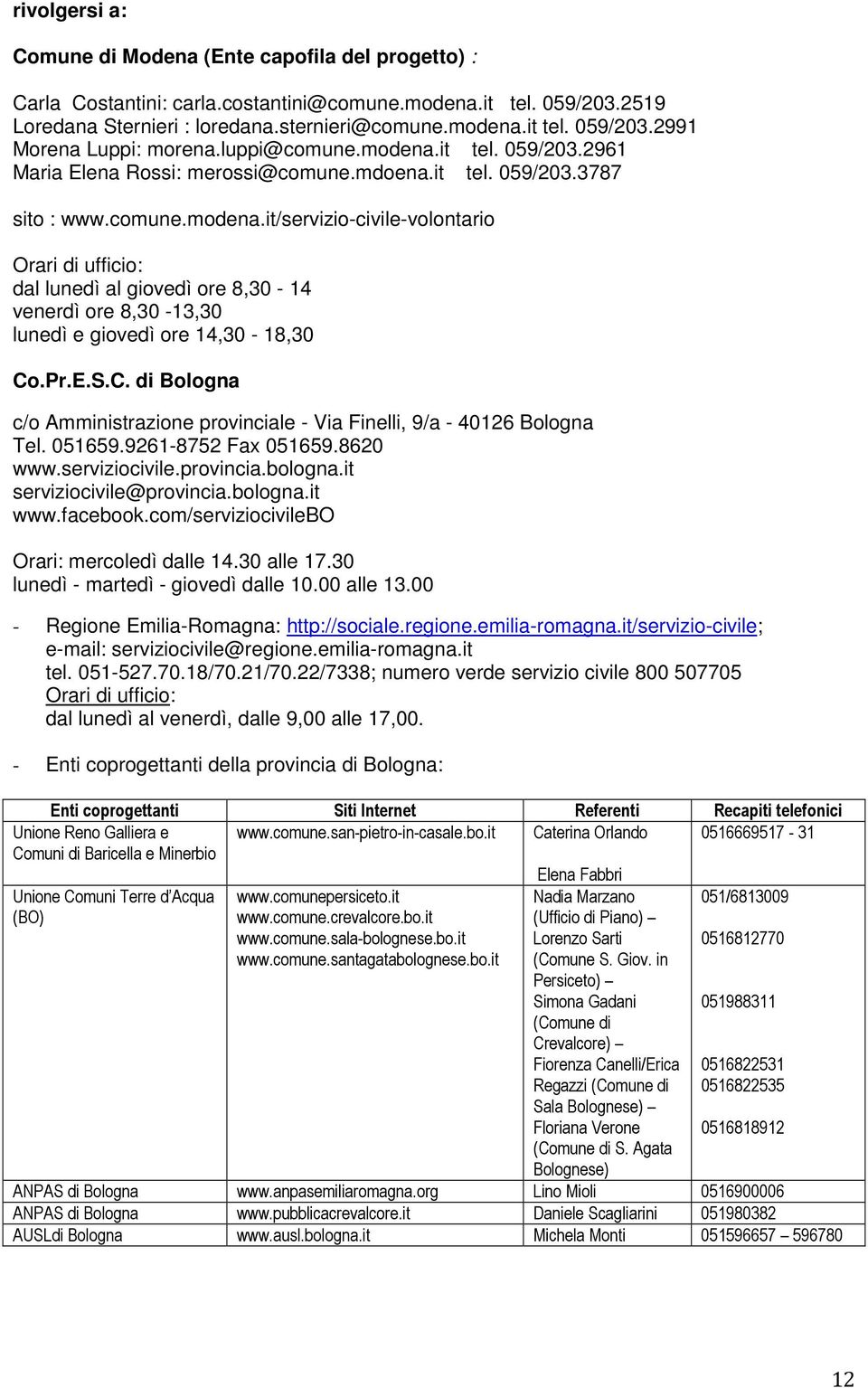 Pr.E.S.C. di Bologna c/o Amministrazione provinciale - Via Finelli, 9/a - 406 Bologna Tel. 05659.96-875 Fax 05659.860 www.serviziocivile.provincia.bologna.it serviziocivile@provincia.bologna.it www.